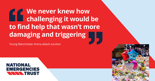 A quote from a young Manchester Arena attack survivor: 'We never knew how challenging it would be to find help that wasn't more damaging and triggering.'